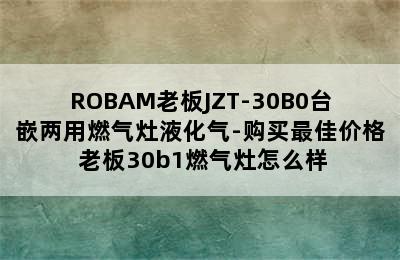 ROBAM老板JZT-30B0台嵌两用燃气灶液化气-购买最佳价格 老板30b1燃气灶怎么样